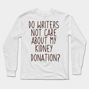 Do Writers Care About My Kidney Donation? Long Sleeve T-Shirt